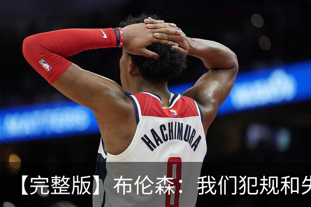 【完整版】布伦森：我们犯规和失误过多 末节我自己做得不好