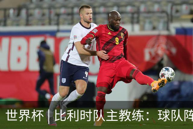 世界杯 | 比利时队主教练：球队阵容齐整，对淘汰赛充满信心