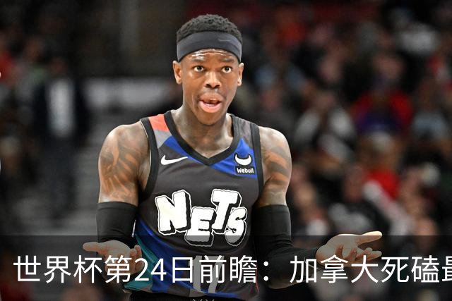 世界杯第24日前瞻：加拿大死磕最大苦主 姆巴佩冲击里程碑