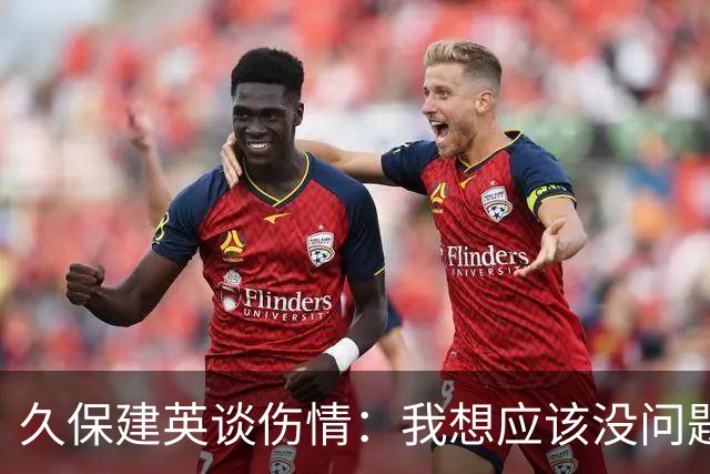 久保建英谈伤情：我想应该没问题，当时感觉像是从几个角度被撞到