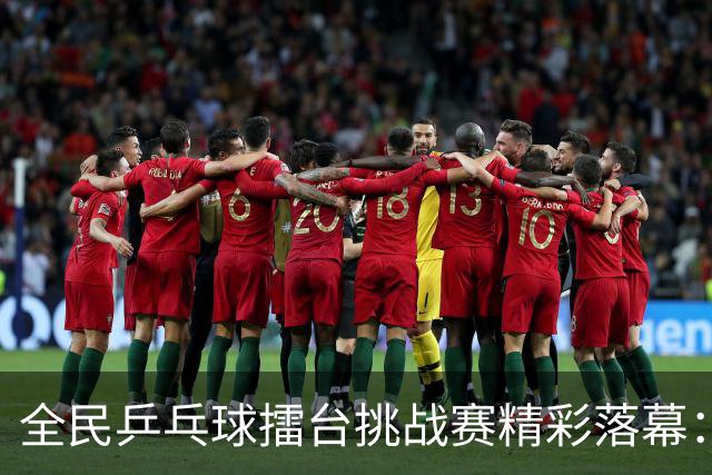全民乒乓球擂台挑战赛精彩落幕：两位新“球王”荣耀加冕！