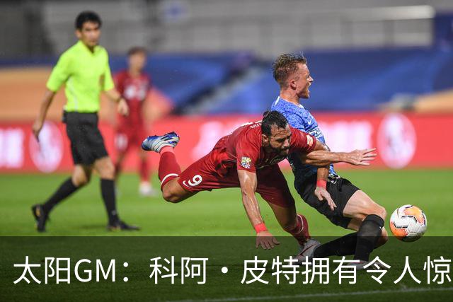 太阳GM：科阿·皮特拥有令人惊叹的球商和比赛阅读能力