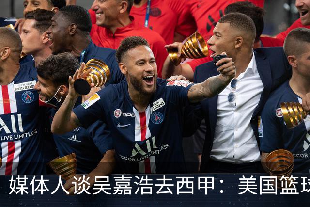 媒体人谈吴嘉浩去西甲：美国篮球竞争强淘汰率高 西甲为长期规划