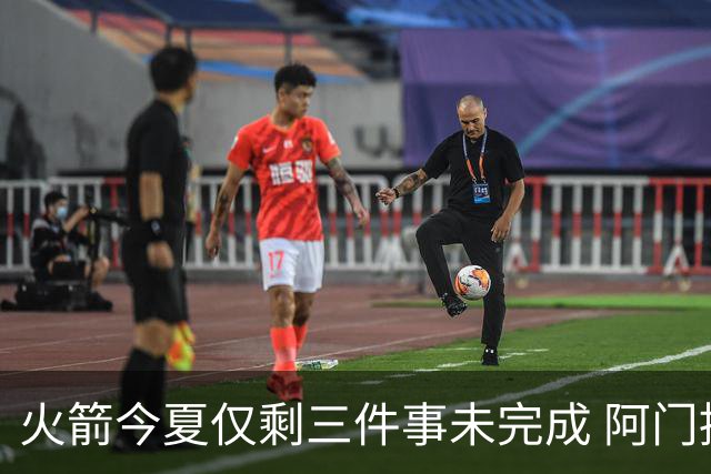火箭今夏仅剩三件事未完成 阿门提前续约前景成谜？