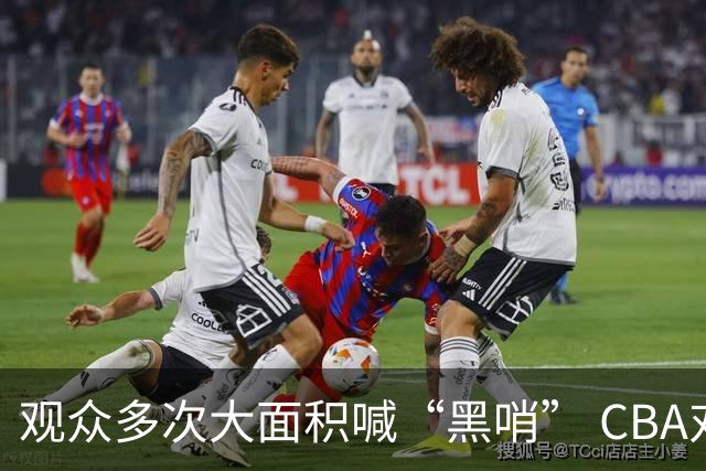 观众多次大面积喊“黑哨” CBA对上海赛区、上海久事俱乐部处罚