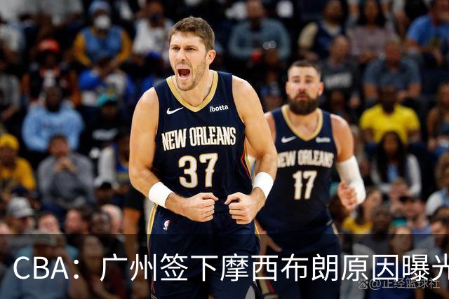CBA：广州签下摩西布朗原因曝光，朱芳雨有望回归宏远，黄明依4年B类合同续约，崔永熙接班人登陆CBA